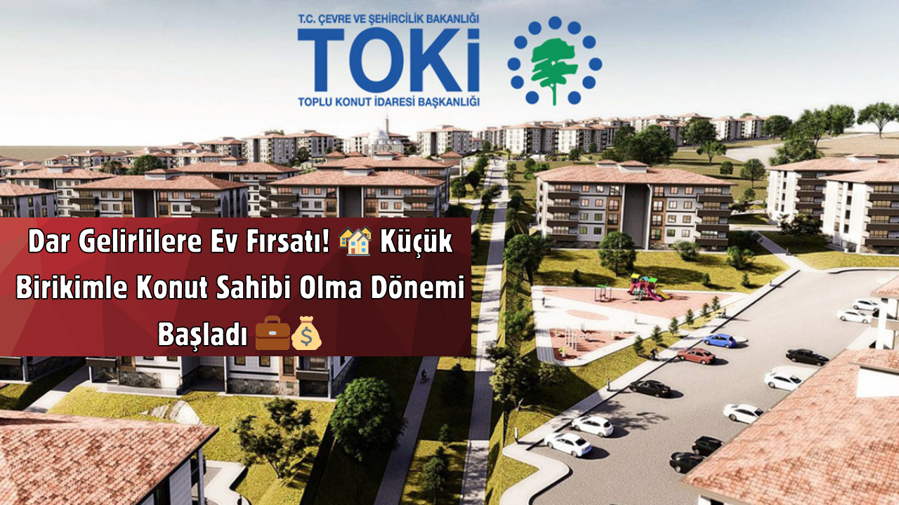 Dar Gelirlilere Ev Fırsatı! 🏘️ Küçük Birikimle Konut Sahibi Olma Dönemi Başladı 💼💰