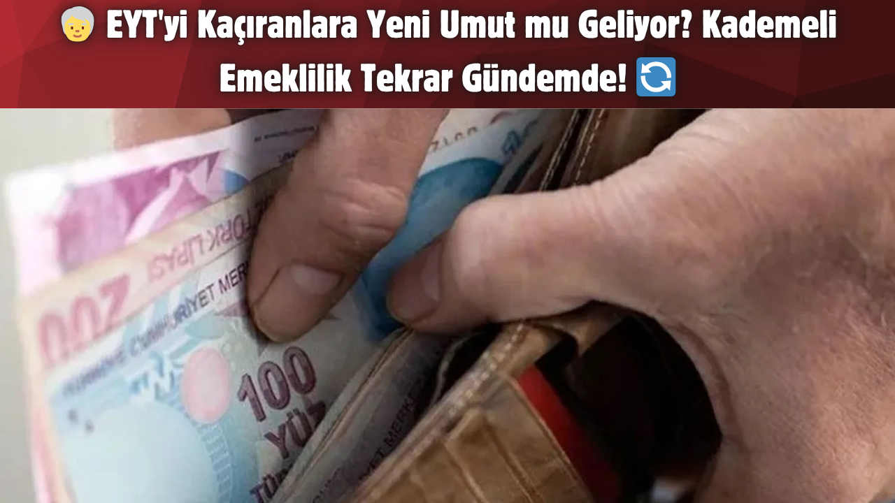 EYT’yi Kaçıranlara Yeni Umut mu Geliyor? Kademeli Emeklilik Tekrar Gündemde! 🔄