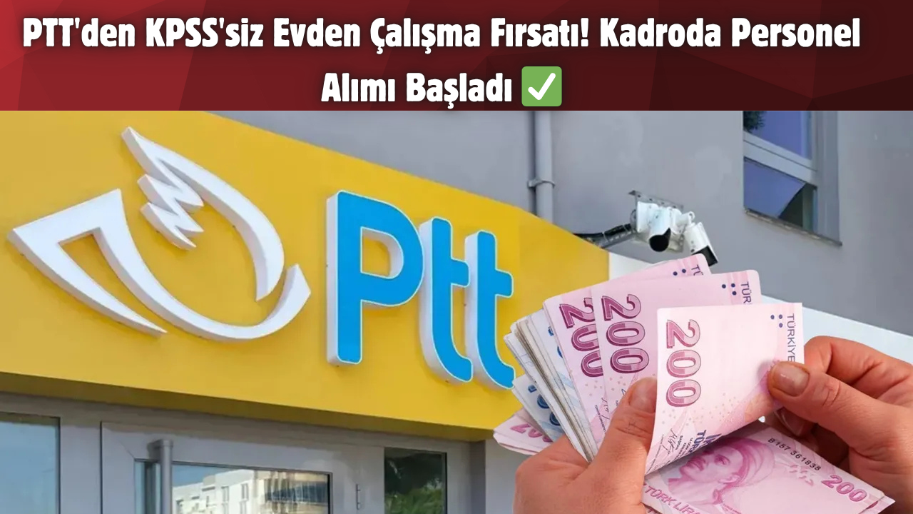 PTT’den KPSS’siz Evden Çalışma Fırsatı! Kadroda Personel Alımı Başladı ✅