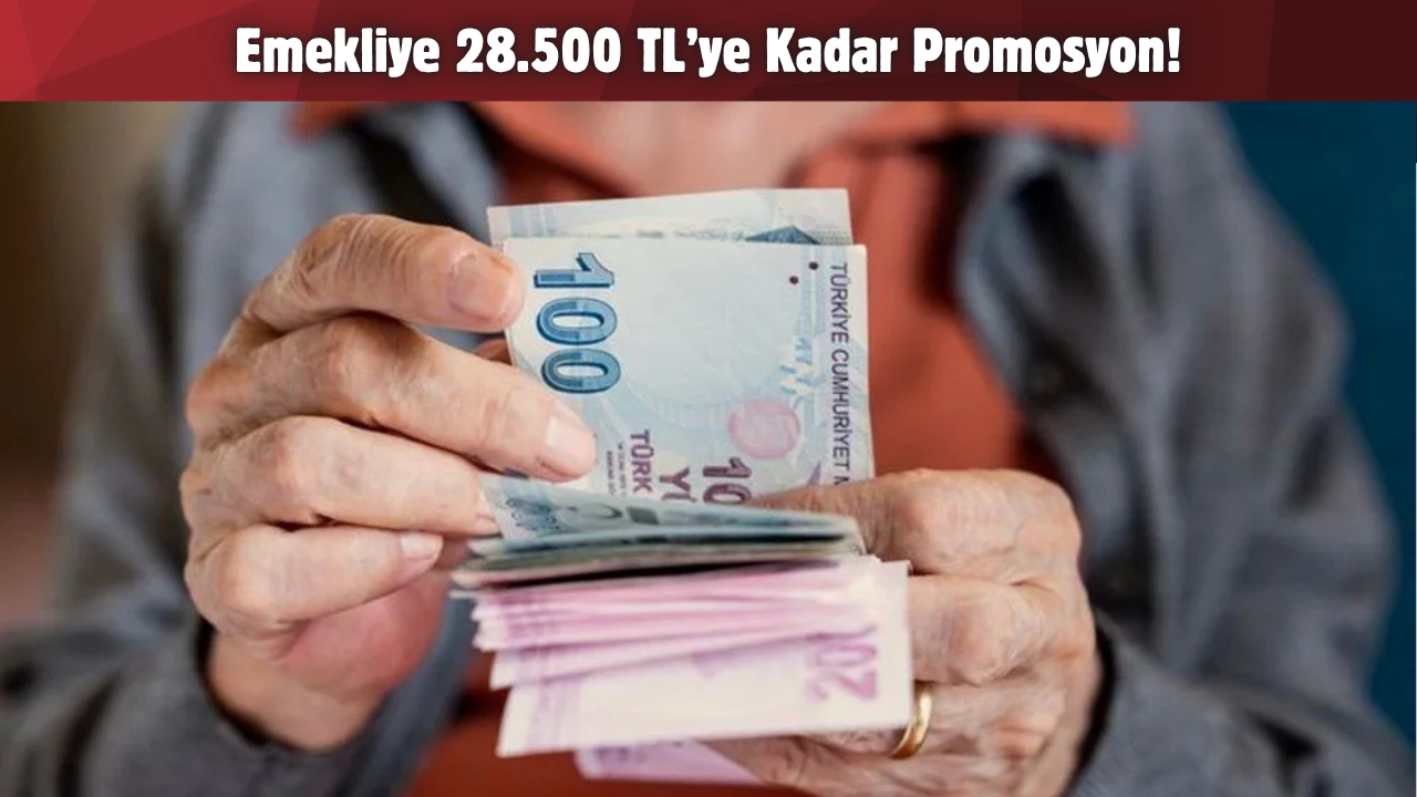 Emekliye 28.500 TL’ye Kadar Promosyon!