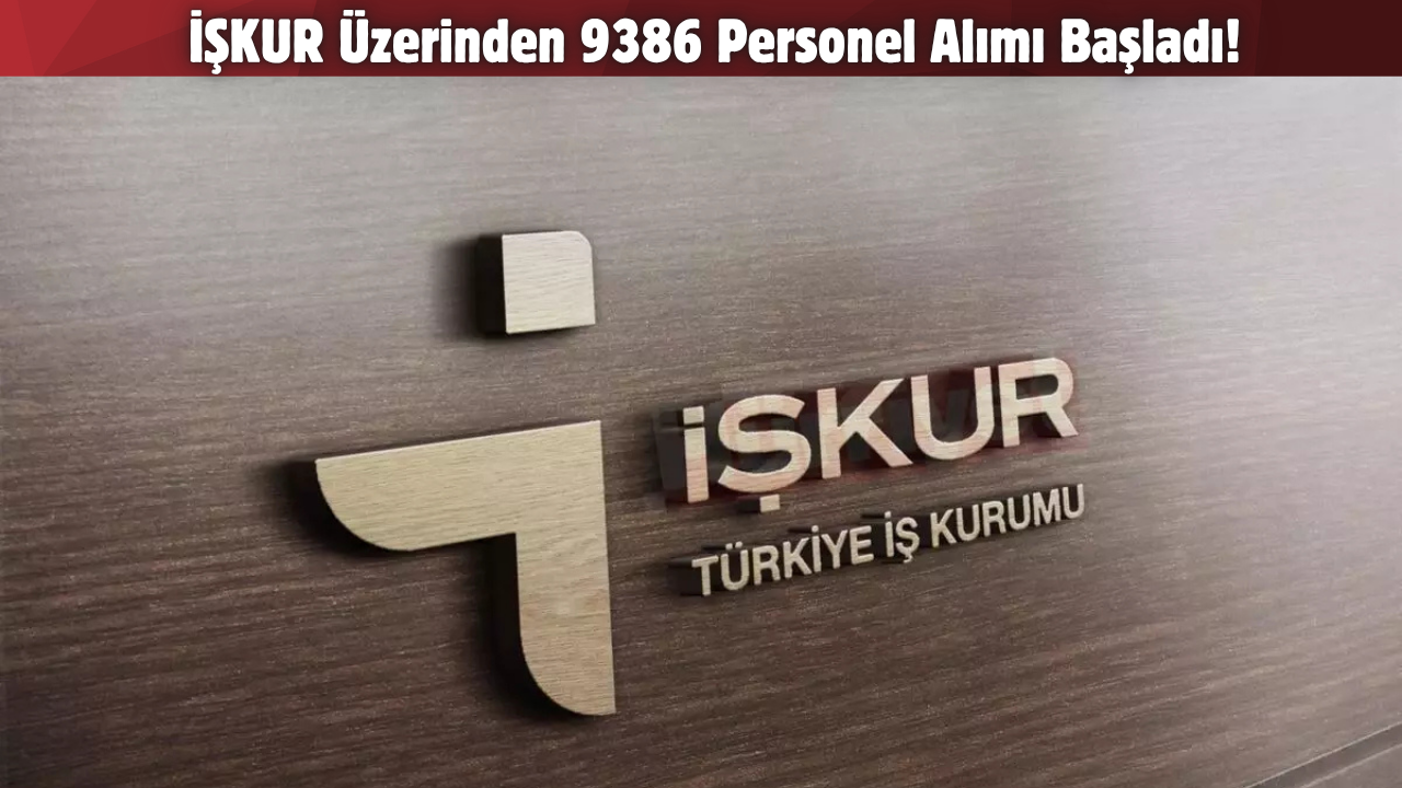 İŞKUR Üzerinden 9386 Personel Alımı Başladı!