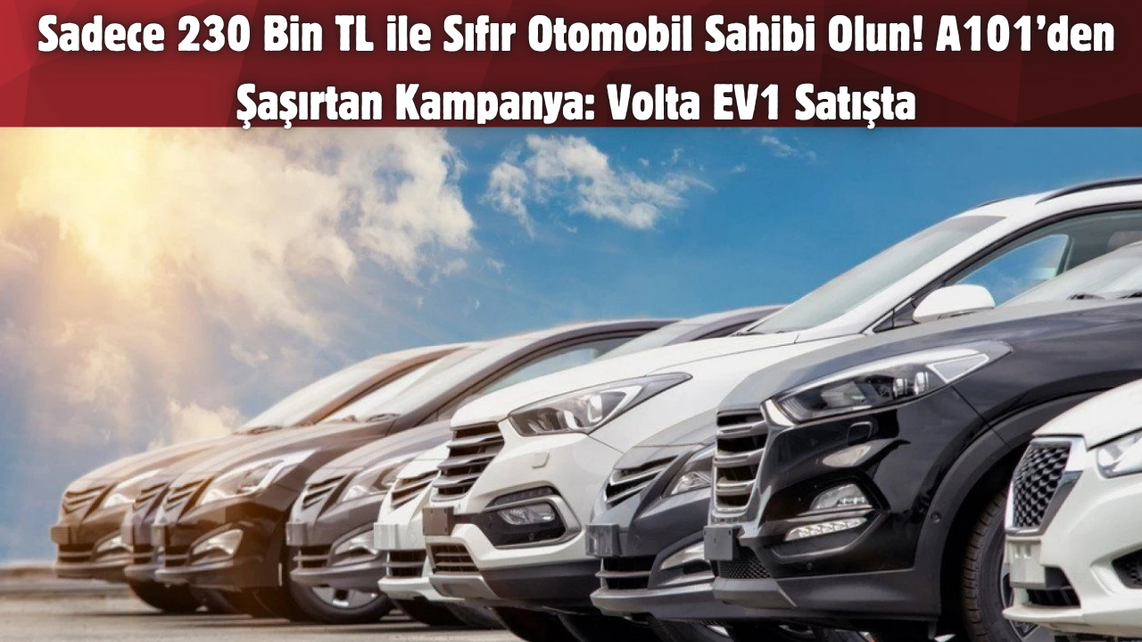 Sadece 230 Bin TL ile Sıfır Otomobil Sahibi Olun! A101’den Şaşırtan Kampanya: Volta EV1 Satışta