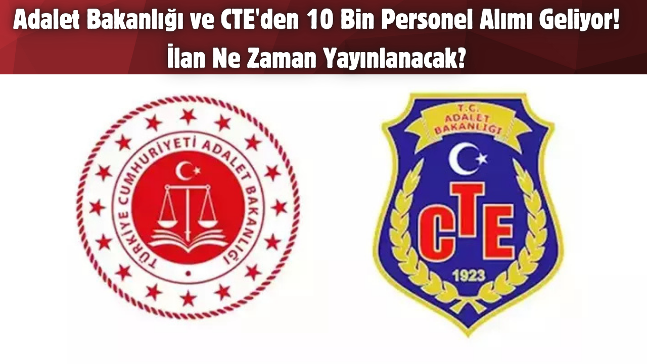 Adalet Bakanlığı ve CTE’den 10 Bin Personel Alımı Geliyor! İlan Ne Zaman Yayınlanacak?