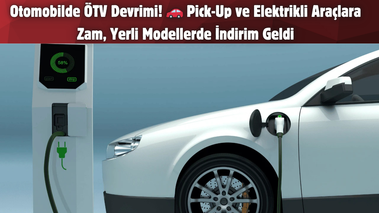 Otomobilde ÖTV Devrimi! 🚗 Pick-Up ve Elektrikli Araçlara Zam, Yerli Modellerde İndirim Geldi