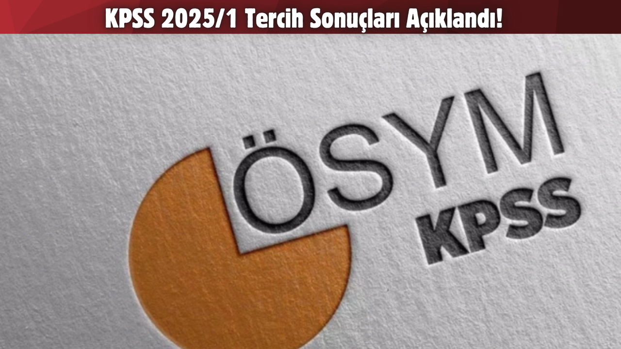 KPSS 2025/1 Tercih Sonuçları Açıklandı!
