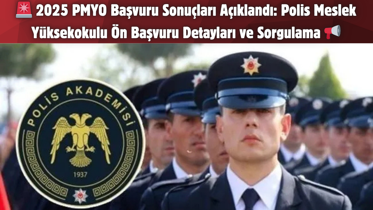 🚨 2025 PMYO Başvuru Sonuçları Açıklandı: Polis Meslek Yüksekokulu Ön Başvuru Detayları ve Sorgulama 📢