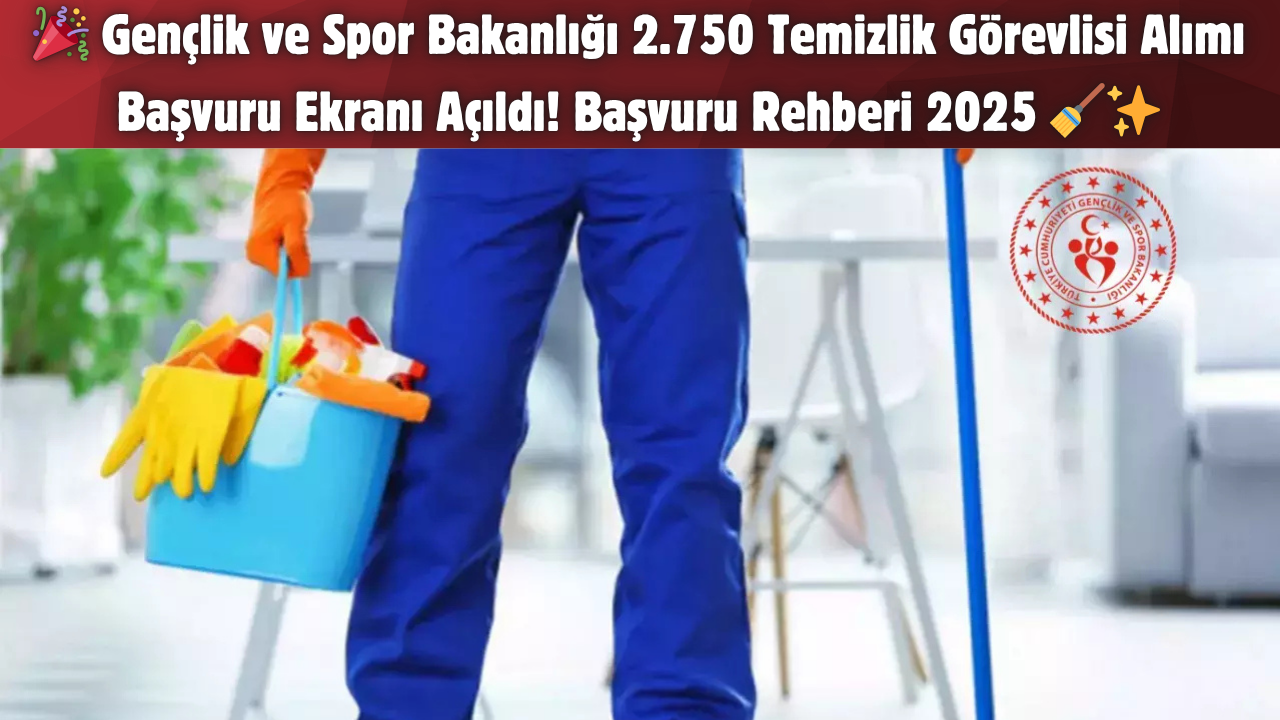 Gençlik ve Spor Bakanlığı 2.750 Temizlik Görevlisi Alımı Başvuru Ekranı Açıldı! Başvuru Rehberi 2025