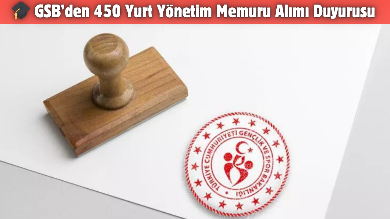 🎓 GSB’den 450 Yurt Yönetim Memuru Alımı Duyurusu