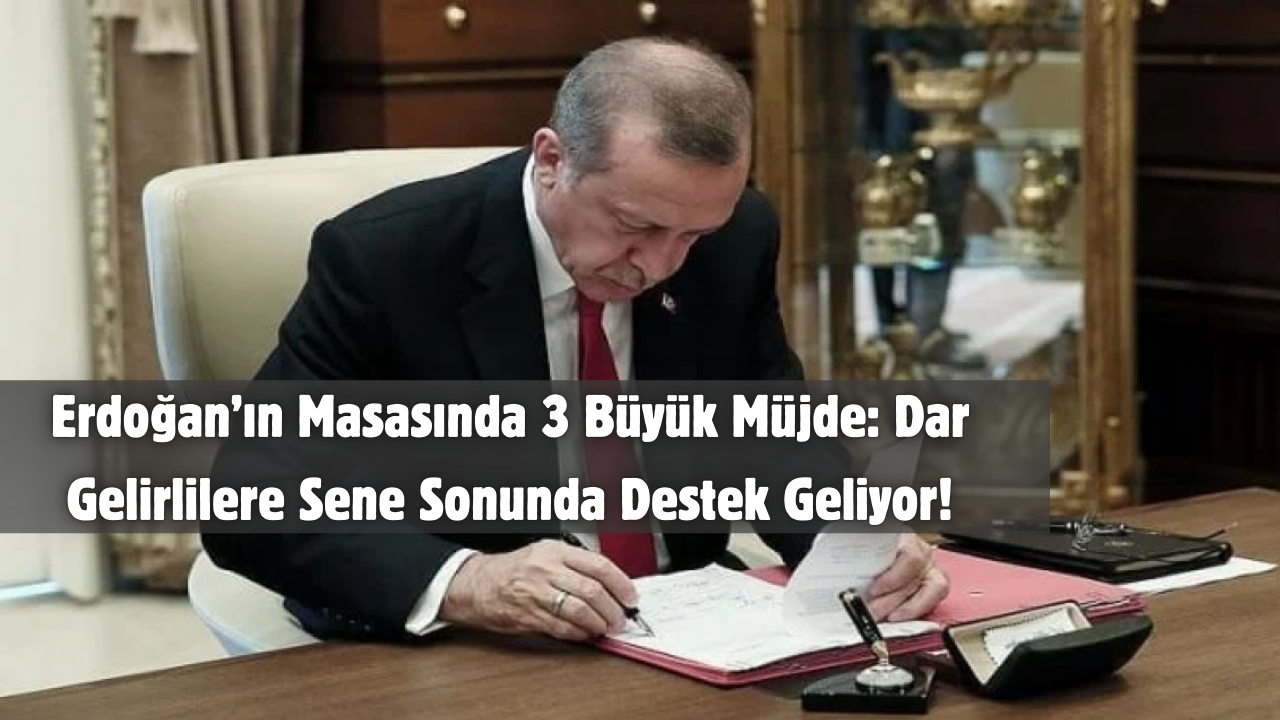 Erdoğan’ın Masasında 3 Büyük Müjde: Dar Gelirlilere Sene Sonunda Destek Geliyor!