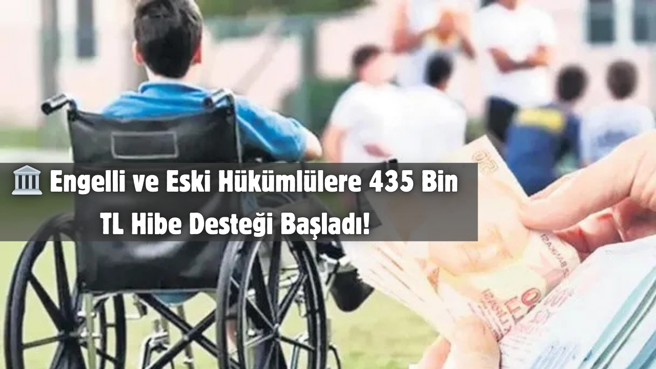 🏛️ Engelli ve Eski Hükümlülere 435 Bin TL Hibe Desteği Başladı!