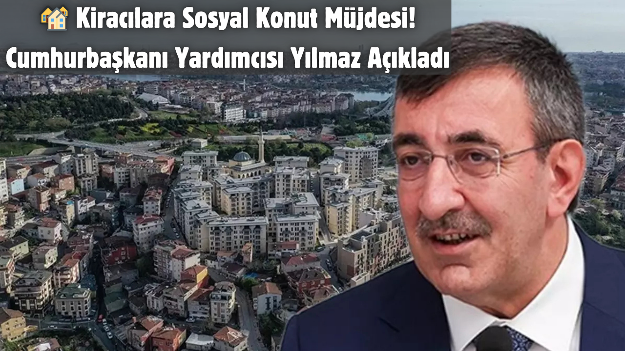 🏘️ Kiracılara Sosyal Konut Müjdesi! Cumhurbaşkanı Yardımcısı Yılmaz Açıkladı