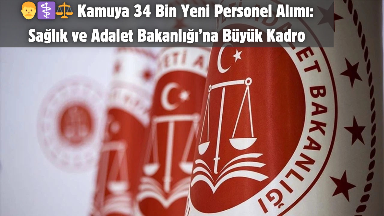 👨‍⚕️⚖️ Kamuya 34 Bin Yeni Personel Alımı: Sağlık ve Adalet Bakanlığı’na Büyük Kadro