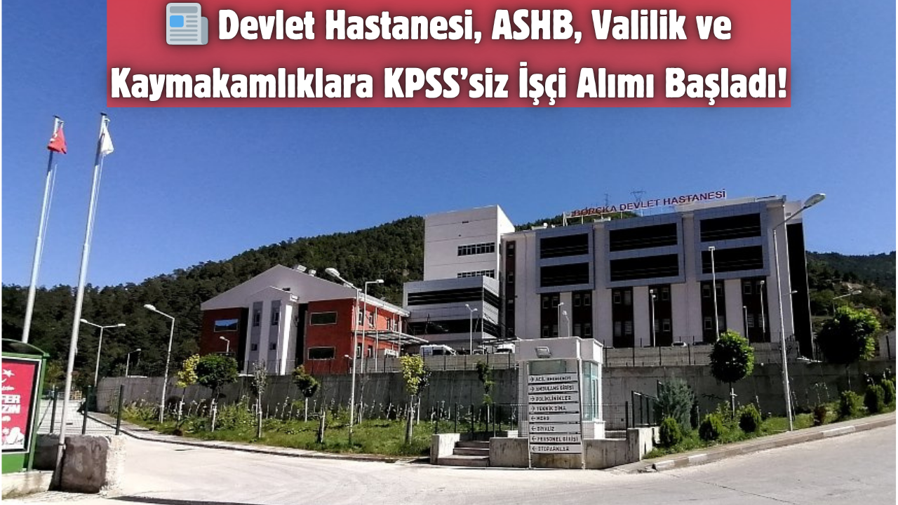 📰 Devlet Hastanesi, ASHB, Valilik ve Kaymakamlıklara KPSS’siz İşçi Alımı Başladı!