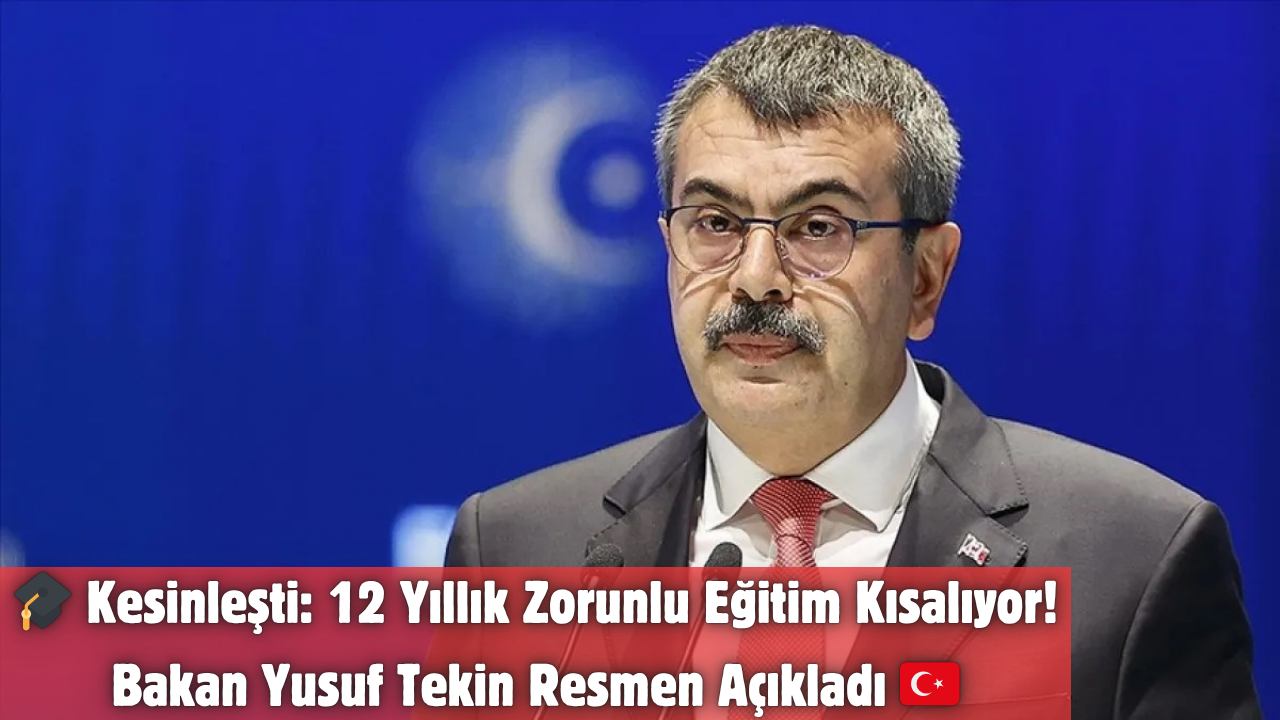 🎓 Kesinleşti: 12 Yıllık Zorunlu Eğitim Kısalıyor! Bakan Yusuf Tekin Resmen Açıkladı 🇹🇷