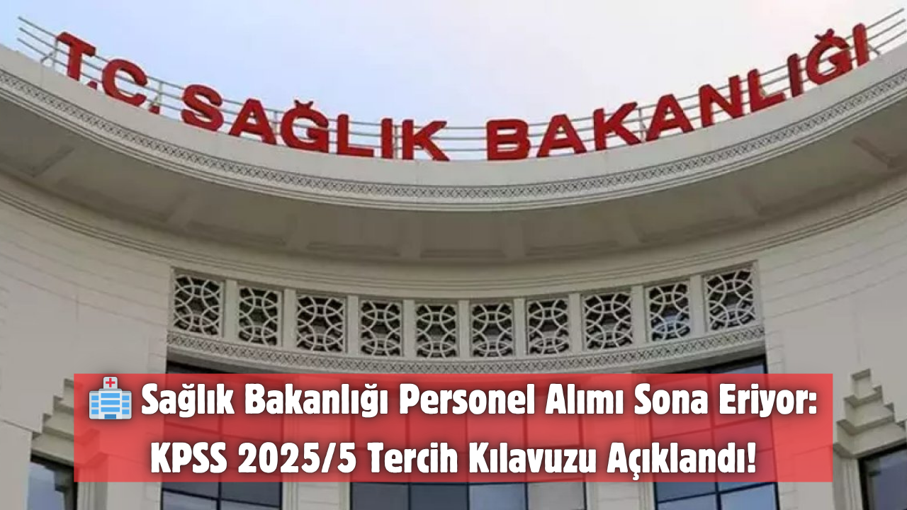 🏥 Sağlık Bakanlığı Personel Alımı Sona Eriyor: KPSS 2025/5 Tercih Kılavuzu Açıklandı!