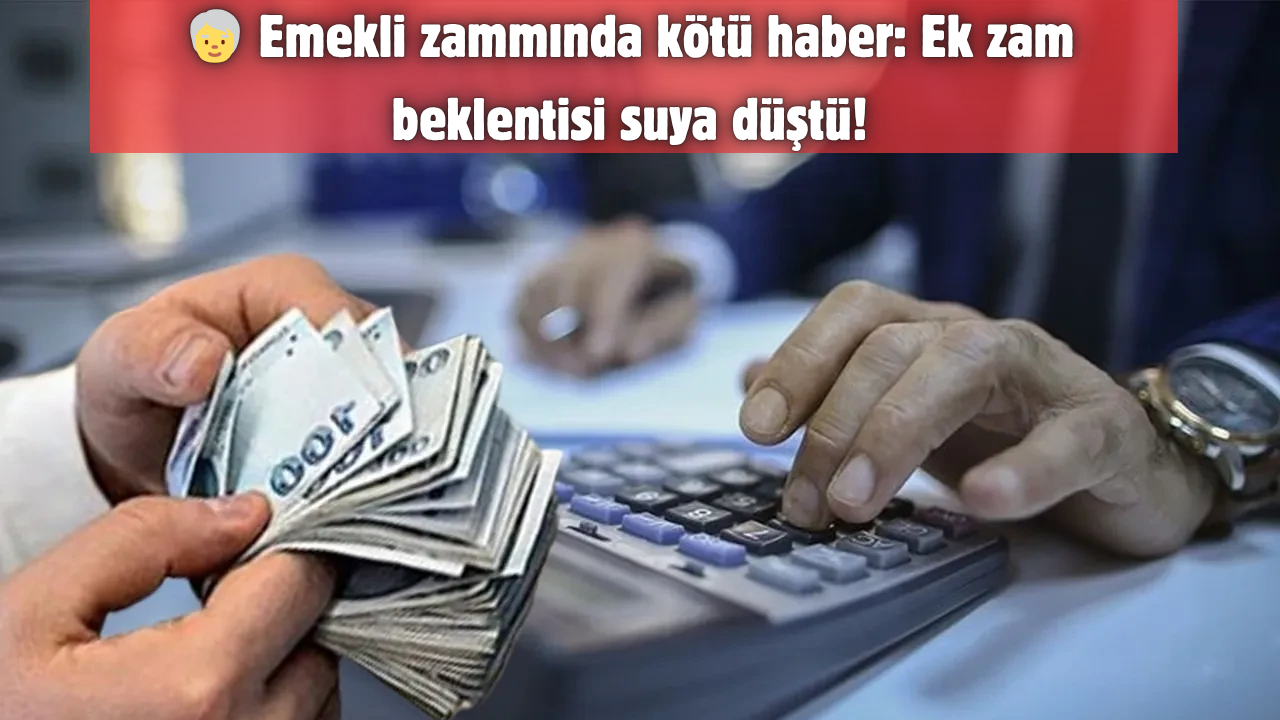 🧓 Emekli zammında kötü haber: Ek zam beklentisi suya düştü!